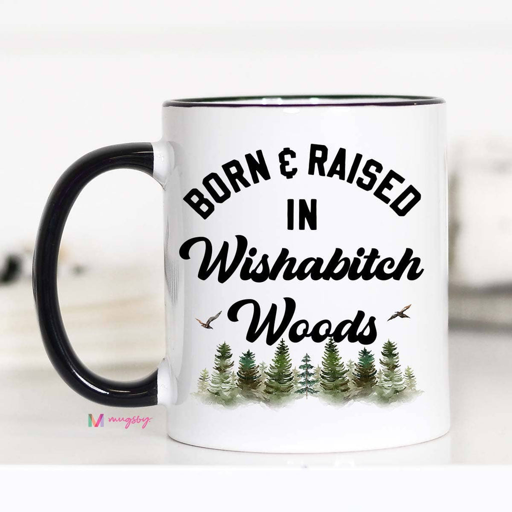 Born and Raised in Wishabitch Woods Mug: 15oz