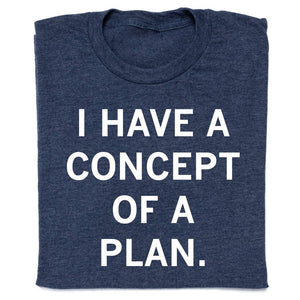 25% off I Have a Concept of a Plan T-Shirt