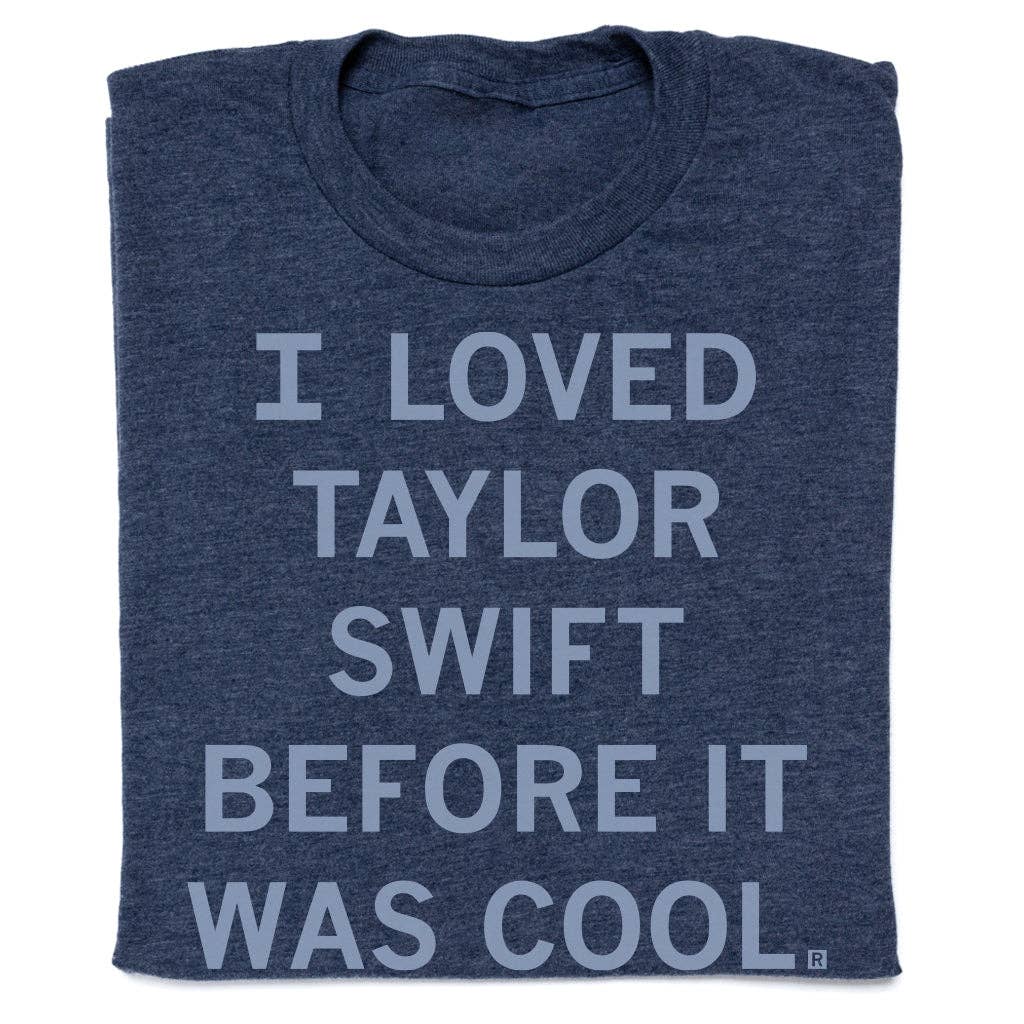 I Loved Taylor Swift Before It Was Cool Tee Shirt Heather Denim