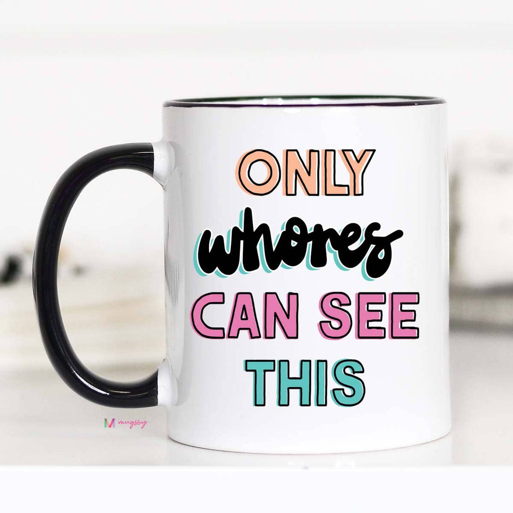 Only Whores Can See This NEW DESIGN Funny Mug: 15oz