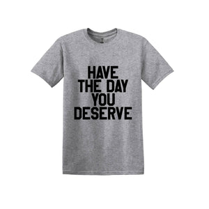 25% off Have The Day You Deserve T-Shirt