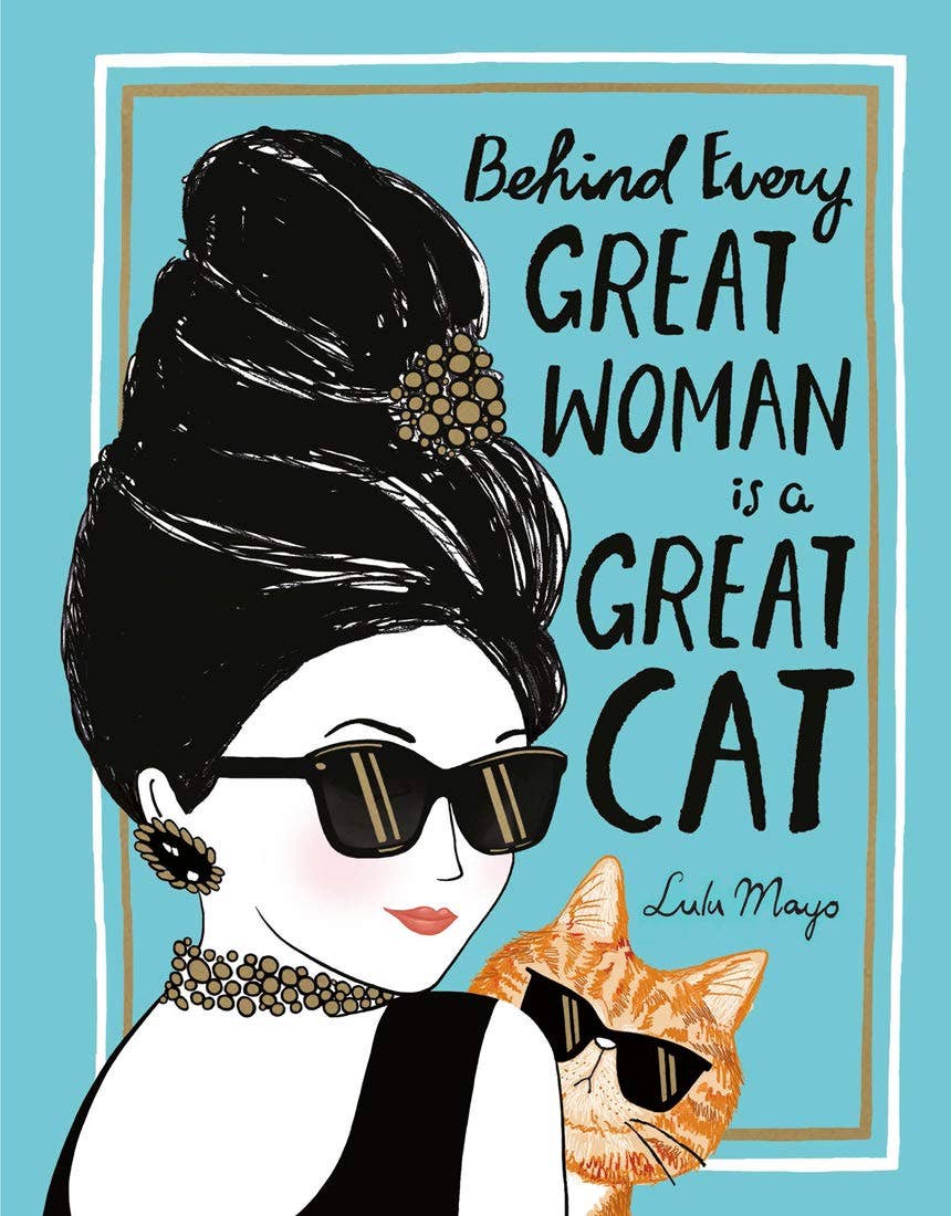 Behind Every Great Woman Is a Great Cat by by Lulu Mayo