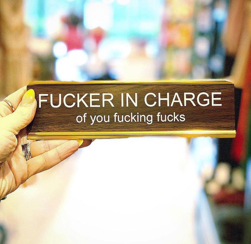 Fucker In Charge Of You Fucking Fucks Desk Nameplate